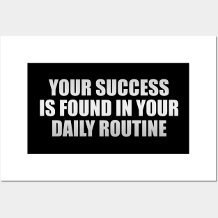 Your success is found in your daily routine Posters and Art